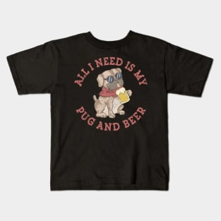 Pug Dog Beer Drinking Party All I Need Is My Pug and Beer Kids T-Shirt